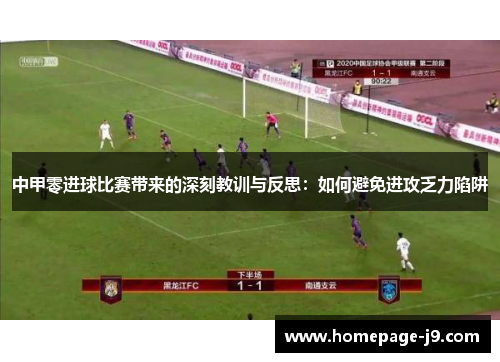 中甲零进球比赛带来的深刻教训与反思：如何避免进攻乏力陷阱