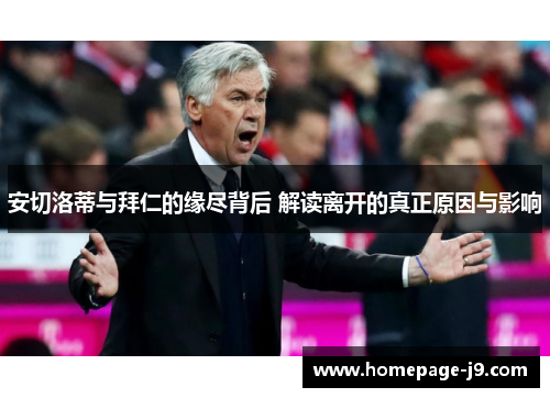 安切洛蒂与拜仁的缘尽背后 解读离开的真正原因与影响