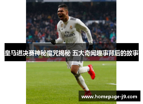 皇马进决赛神秘魔咒揭秘 五大奇闻趣事背后的故事
