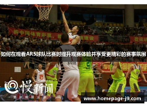 如何在观看ARS球队比赛时提升观赛体验并享受更精彩的赛事氛围 如何在观看ARS球队比赛时提升观赛体验并享受更精彩的赛事氛围