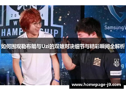 如何围观勒布朗与Uzi的双雄对决细节与精彩瞬间全解析