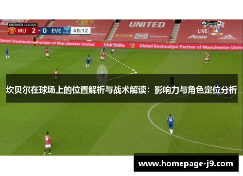 坎贝尔在球场上的位置解析与战术解读:影响力与角色定位分析 坎贝尔在球场上的位置解析与战术解读:影响力与角色定位分析